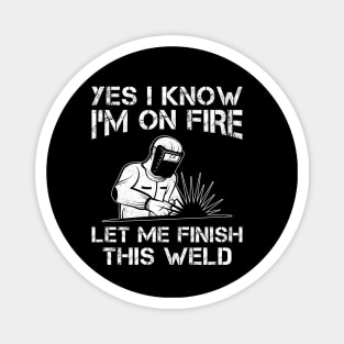 Funny Welder Yes I Know I'm On Fire Let Me Finish This Weld Magnet